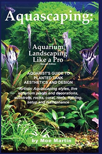 Aquascaping: Aquarium Landscaping Like a Pro, Second Edition