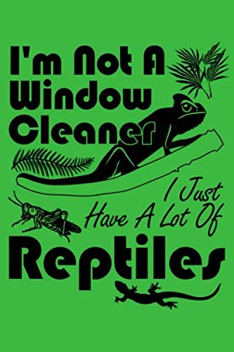 I'm Not A Window Cleaner I Just Have Reptiles